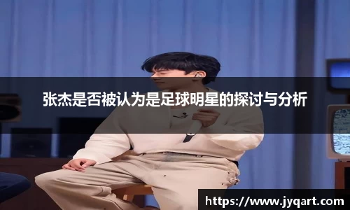 张杰是否被认为是足球明星的探讨与分析